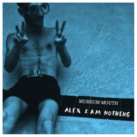 Museum Mouth - Alex I Am Nothing