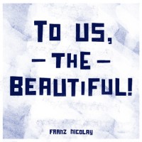 Franz Nicolay - To Us, The Beautiful!